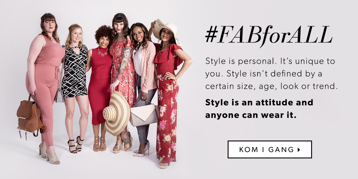 #FabForAll. Style is personal. It’s unique to you. Style isn’t defined by a certain size, age, look or trend. Style is an attitude and anyone can wear it.